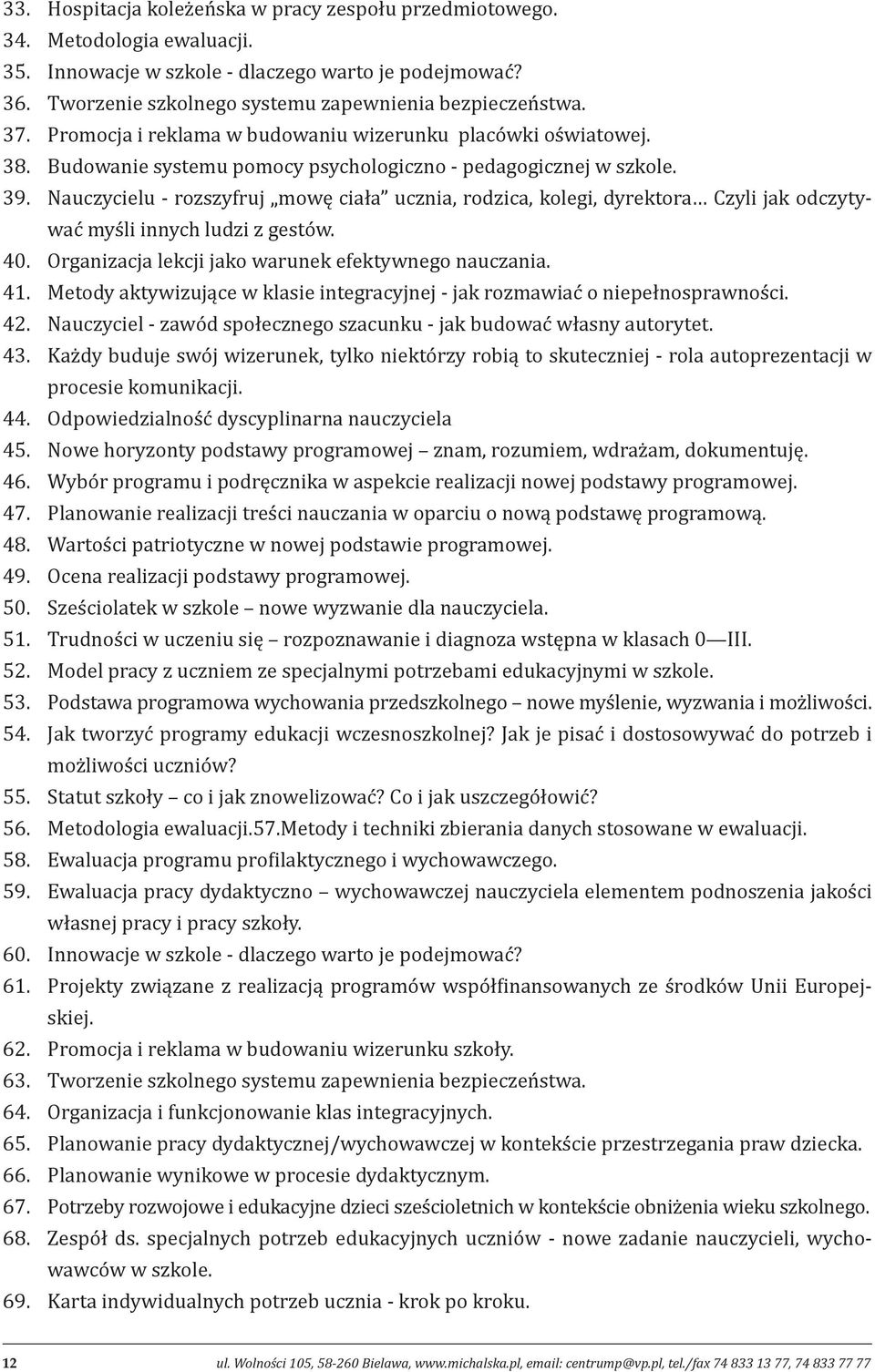 Nauczycielu - rozszyfruj mowę ciała ucznia, rodzica, kolegi, dyrektora Czyli jak odczytywać myśli innych ludzi z gestów. 40. Organizacja lekcji jako warunek efektywnego nauczania. 41.