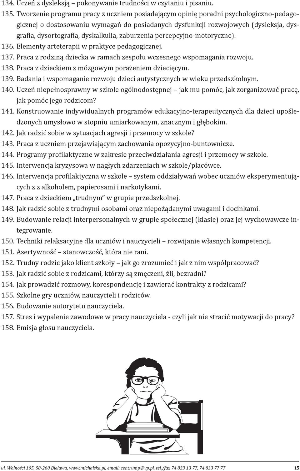 dyskalkulia, zaburzenia percepcyjno-motoryczne). 136. Elementy arteterapii w praktyce pedagogicznej. 137. Praca z rodziną dziecka w ramach zespołu wczesnego wspomagania rozwoju. 138.