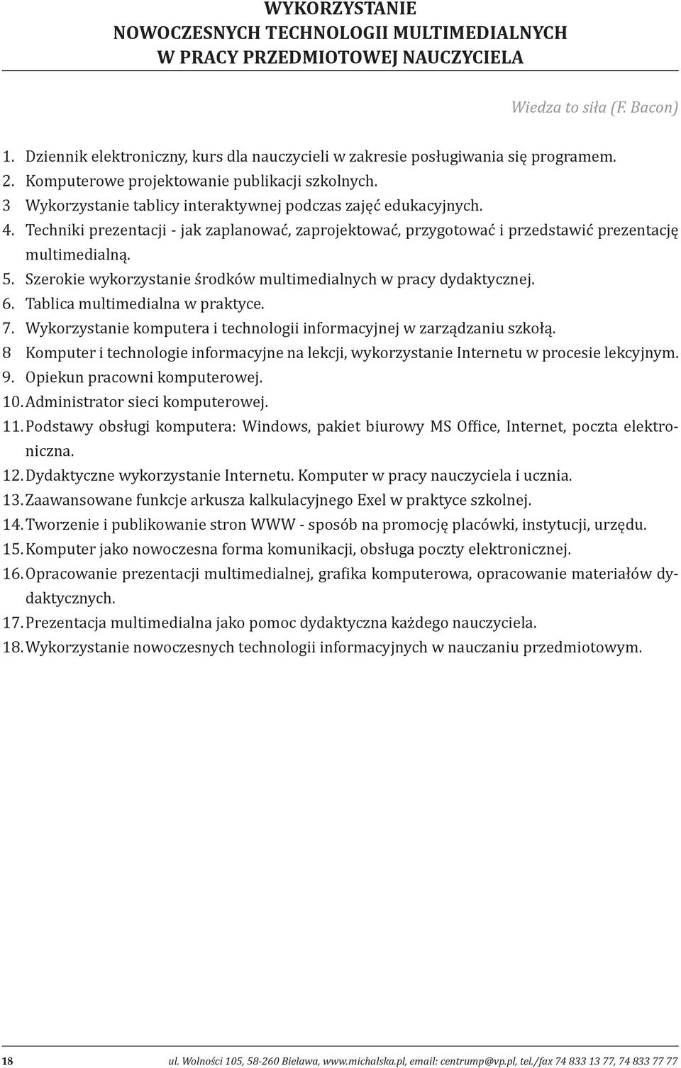 4. Techniki prezentacji - jak zaplanować, zaprojektować, przygotować i przedstawić prezentację multimedialną. 5. Szerokie wykorzystanie środków multimedialnych w pracy dydaktycznej. 6.