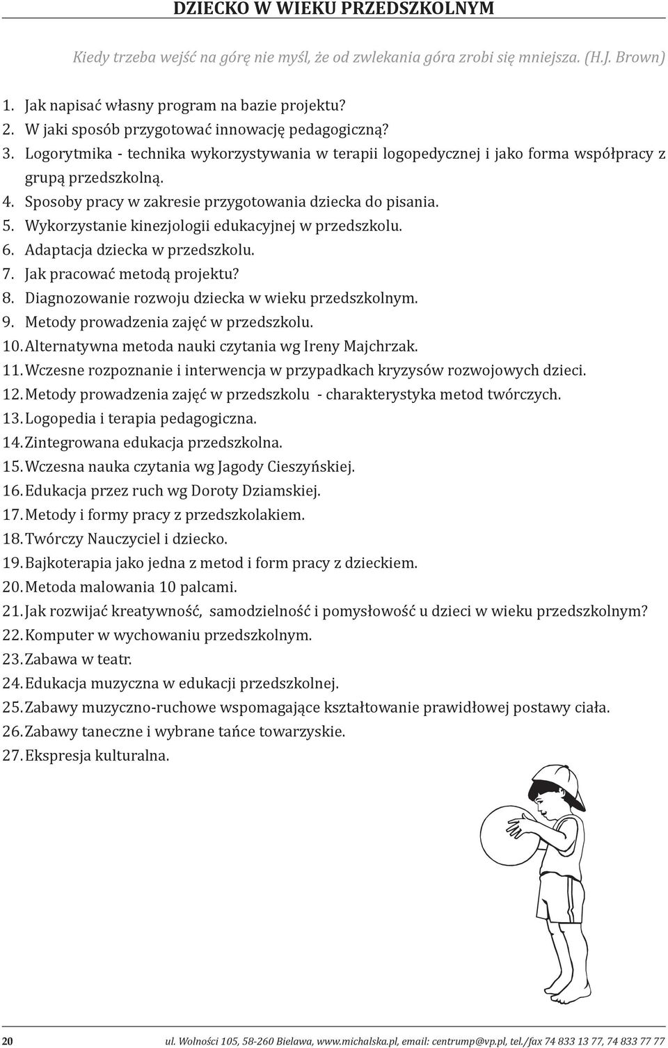 Sposoby pracy w zakresie przygotowania dziecka do pisania. 5. Wykorzystanie kinezjologii edukacyjnej w przedszkolu. 6. Adaptacja dziecka w przedszkolu. 7. Jak pracować metodą projektu? 8.