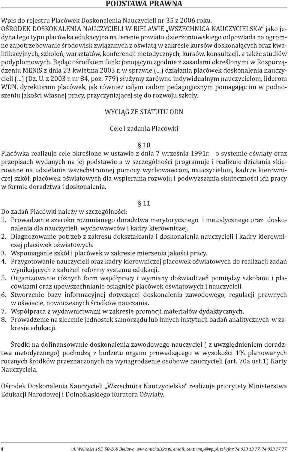 związanych z oświatą w zakresie kursów doskonalących oraz kwalifikacyjnych, szkoleń, warsztatów, konferencji metodycznych, kursów, konsultacji, a także studiów podyplomowych.