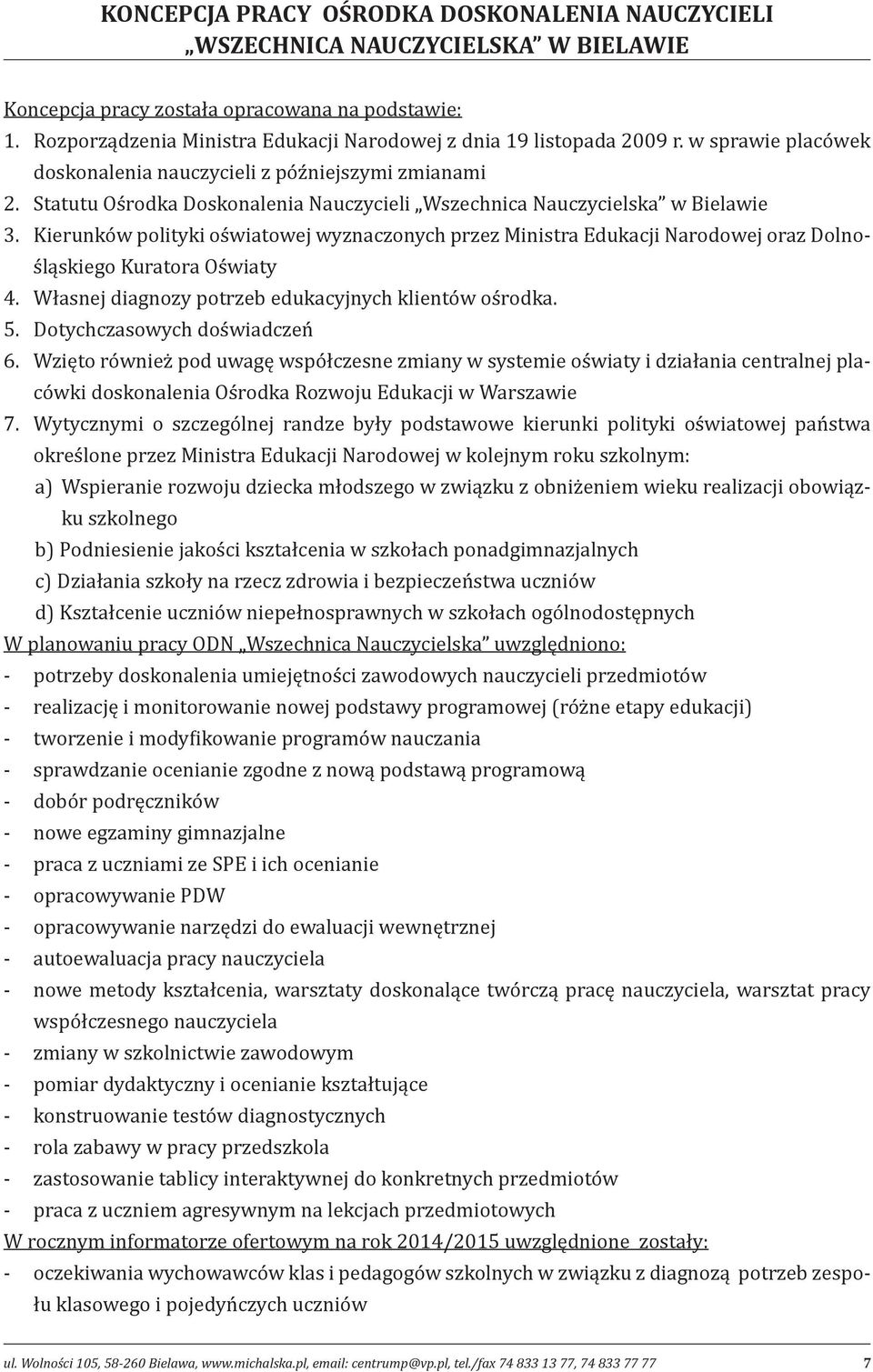 Statutu Ośrodka Doskonalenia Nauczycieli Wszechnica Nauczycielska w Bielawie 3. Kierunków polityki oświatowej wyznaczonych przez Ministra Edukacji Narodowej oraz Dolnośląskiego Kuratora Oświaty 4.