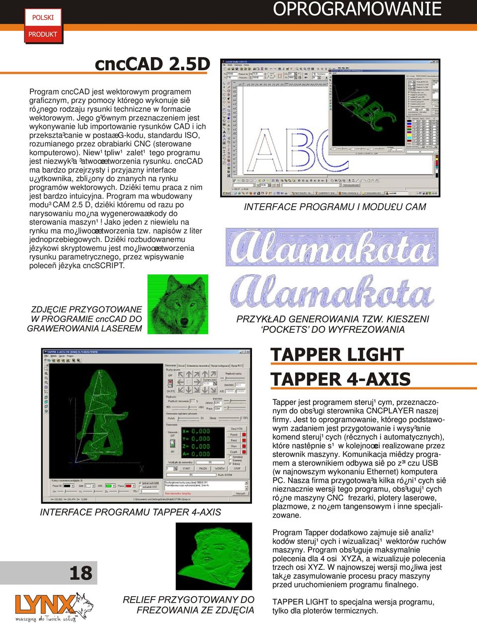 Niew¹tpliw¹ zalet¹ tego programu jest niezwyk³a ³atwoœæ tworzenia rysunku. cnccad ma bardzo przejrzysty i przyjazny interface u ytkownika, zbli ony do znanych na rynku programów wektorowych.