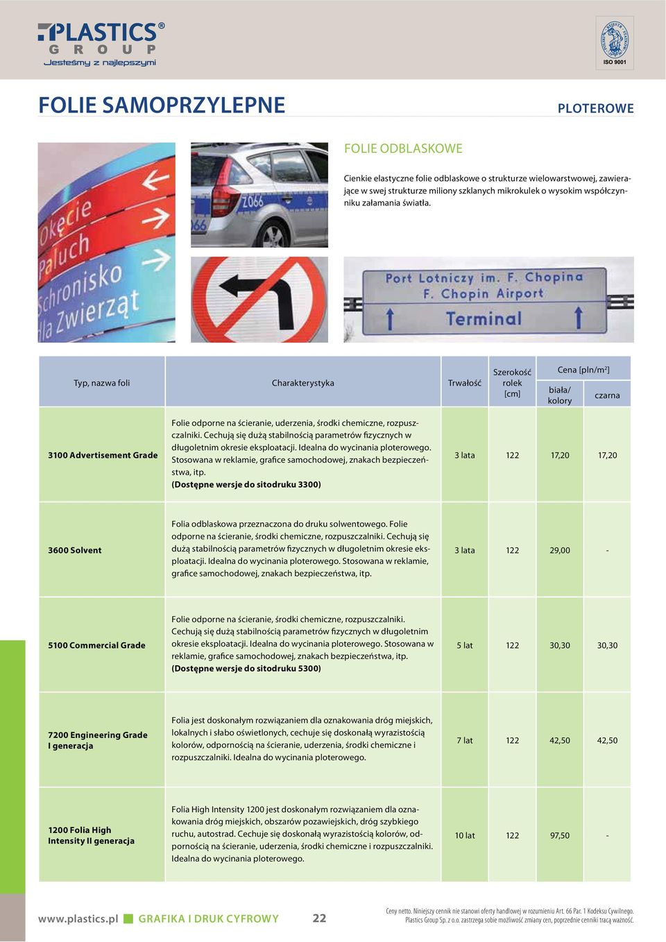 Cechują się dużą stabilnością parametrów fizycznych w długoletnim okresie eksploatacji. Idealna do wycinania ploterowego. Stosowana w reklamie, grafice samochodowej, znakach bezpieczeństwa, itp.