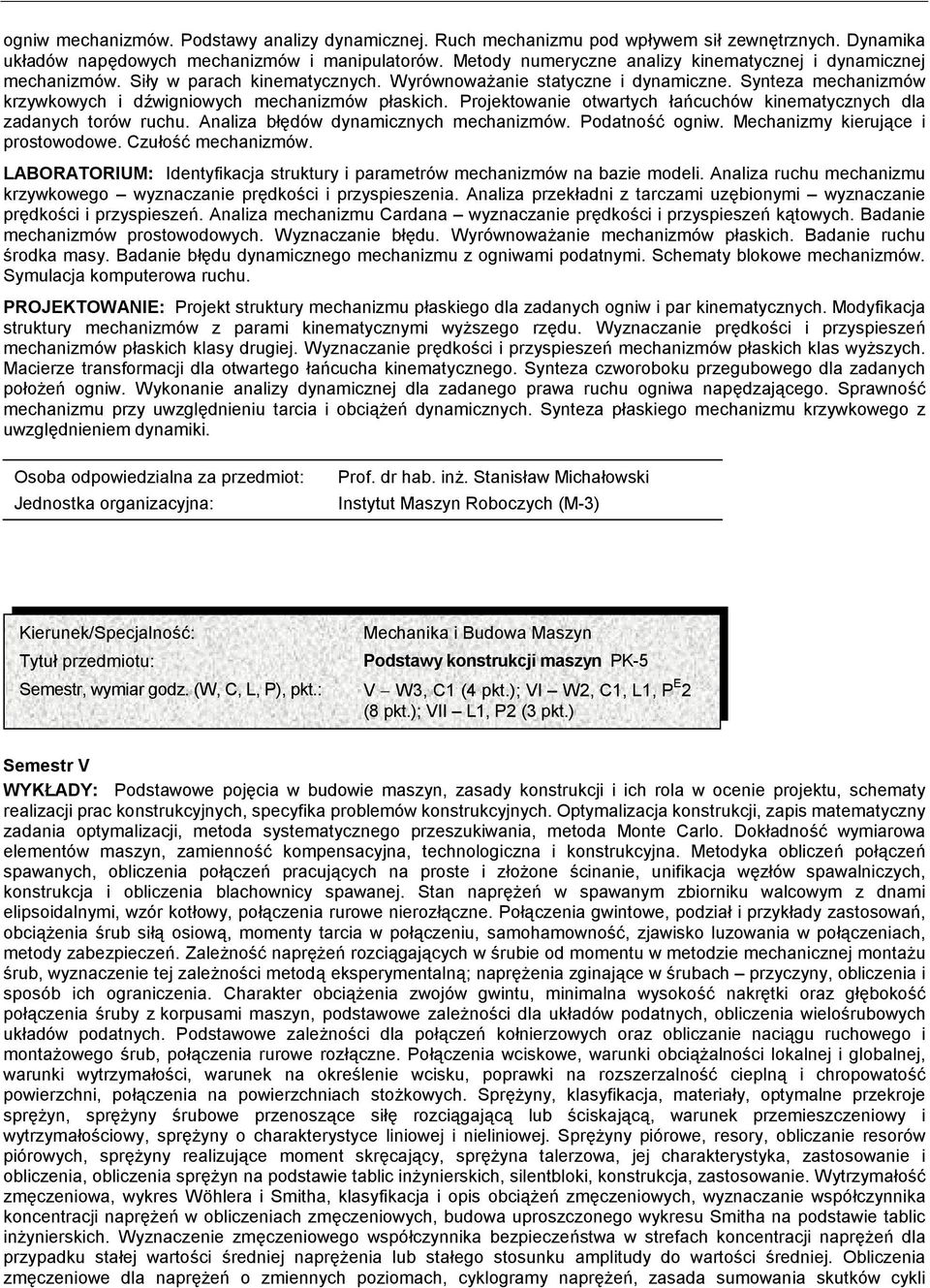 Synteza mechanizmów krzywkowych i dźwigniowych mechanizmów płaskich. Projektowanie otwartych łańcuchów kinematycznych dla zadanych torów ruchu. Analiza błędów dynamicznych mechanizmów.