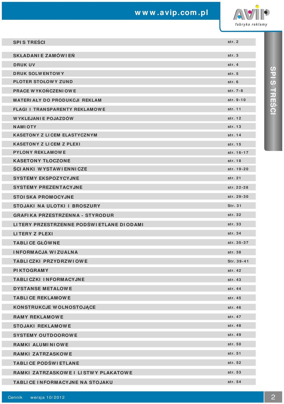 12 SPIS TREŚCI NAMIOTY KASETONY Z LICEM ELASTYCZNYM KASETONY Z LICEM Z PLEXI PYLONY REKLAMOWE KASETONY TŁOCZONE ŚCIANKI WYSTAWIENNICZE SYSTEMY EKSPOZYCYJNE SYSTEMY PREZENTACYJNE STOISKA PROMOCYJNE