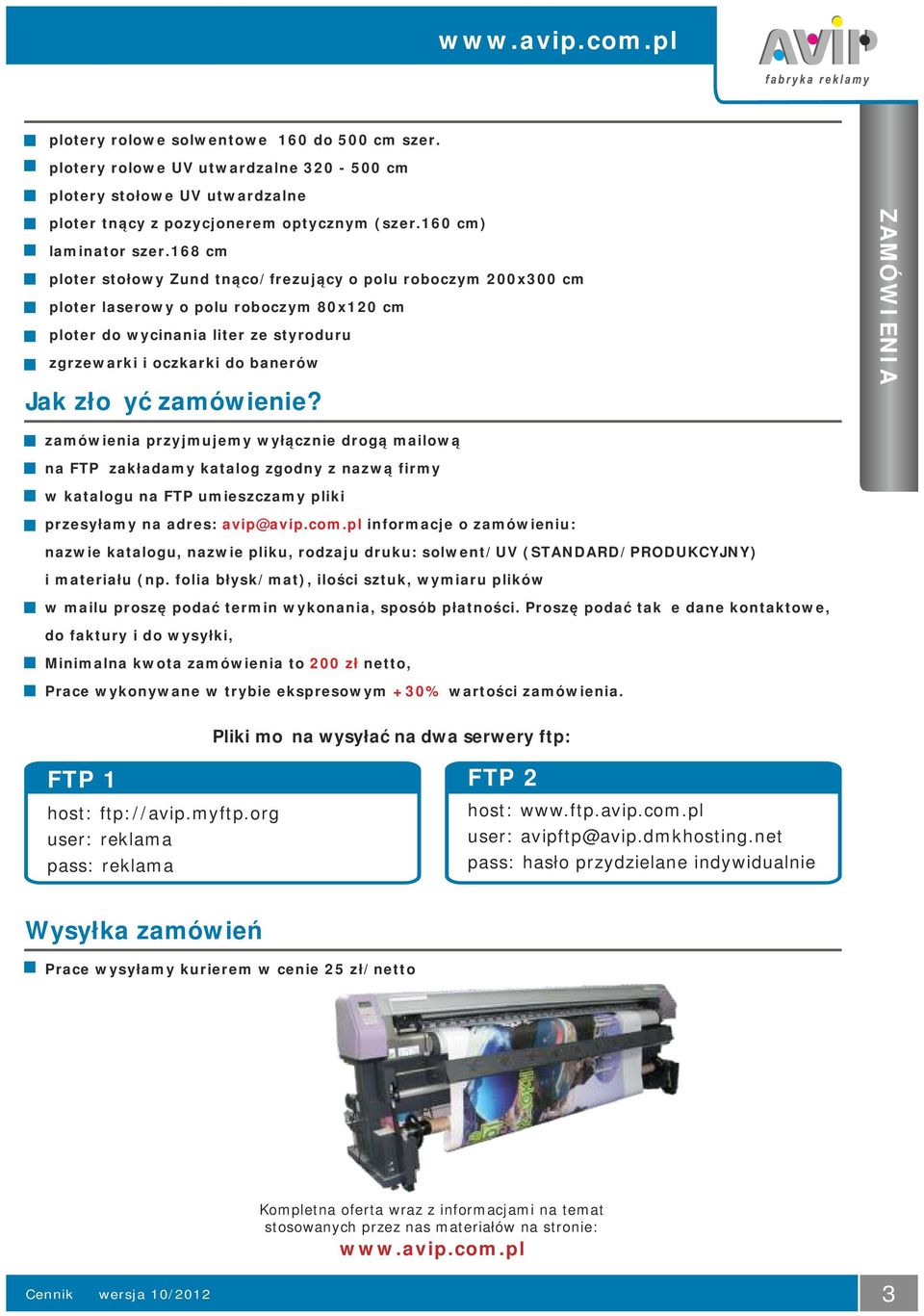 zamówienie? ZAMÓWIENIA zamówienia przyjmujemy wyłącznie drogą mailową na FTP zakładamy katalog zgodny z nazwą firmy w katalogu na FTP umieszczamy pliki przesyłamy na adres: avip@avip.com.