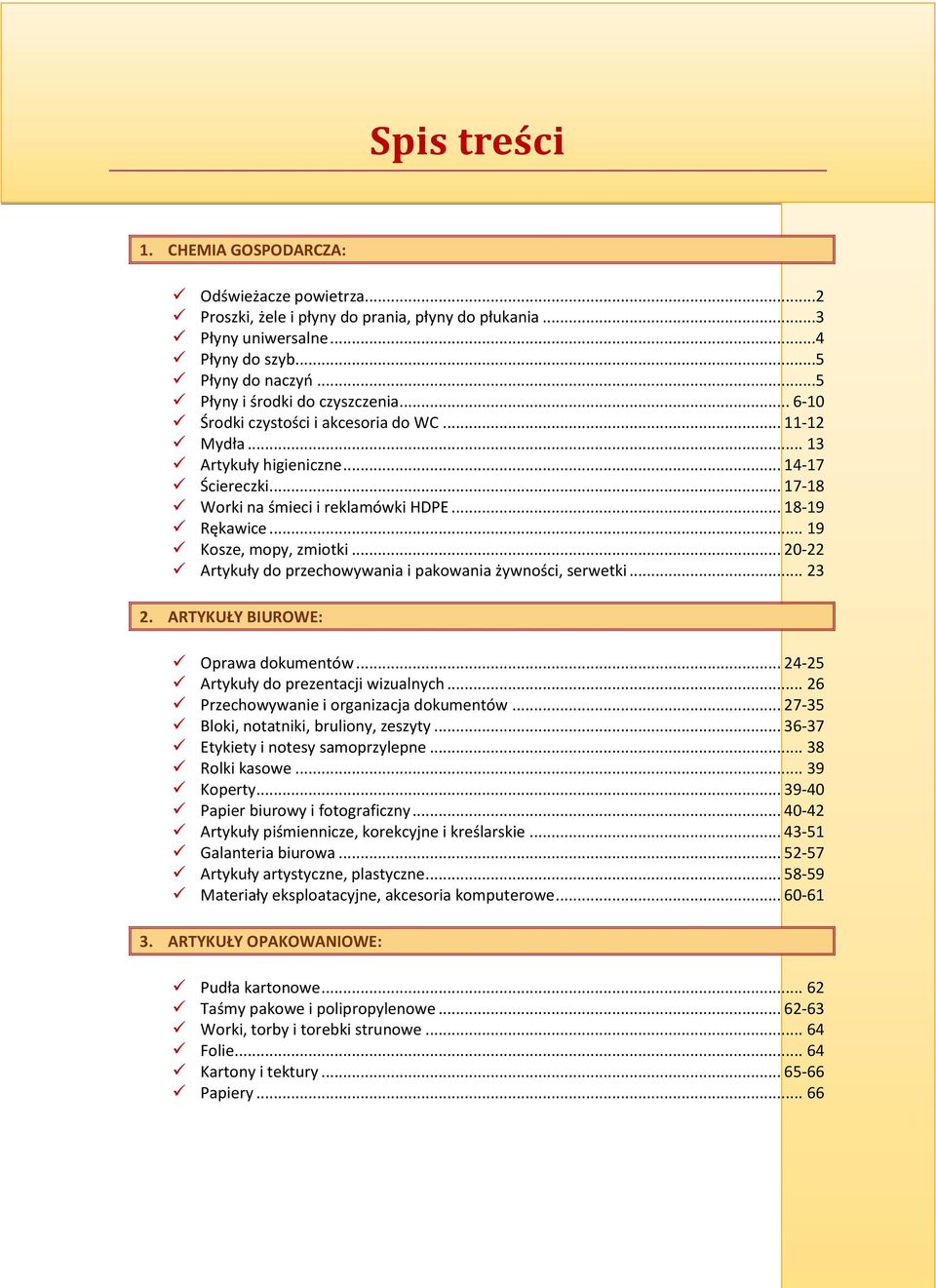 .. 19 Kosze, mopy, zmiotki... 20-22 Artykuły do przechowywania i pakowania żywności, serwetki... 23 2. ARTYKUŁY BIUROWE: Oprawa dokumentów... 24-25 Artykuły do prezentacji wizualnych.