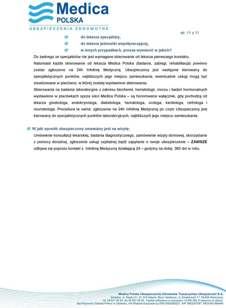 Natomiast każde skierowanie od lekarza Medica Polska (badania, zabiegi, rehabilitacja) powinno zostać zgłoszone na 24h Infolinię Medyczną.