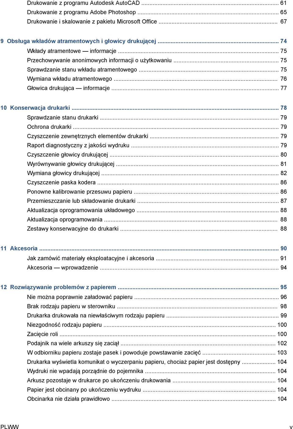 .. 76 Głowica drukująca informacje... 77 10 Konserwacja drukarki... 78 Sprawdzanie stanu drukarki... 79 Ochrona drukarki... 79 Czyszczenie zewnętrznych elementów drukarki.