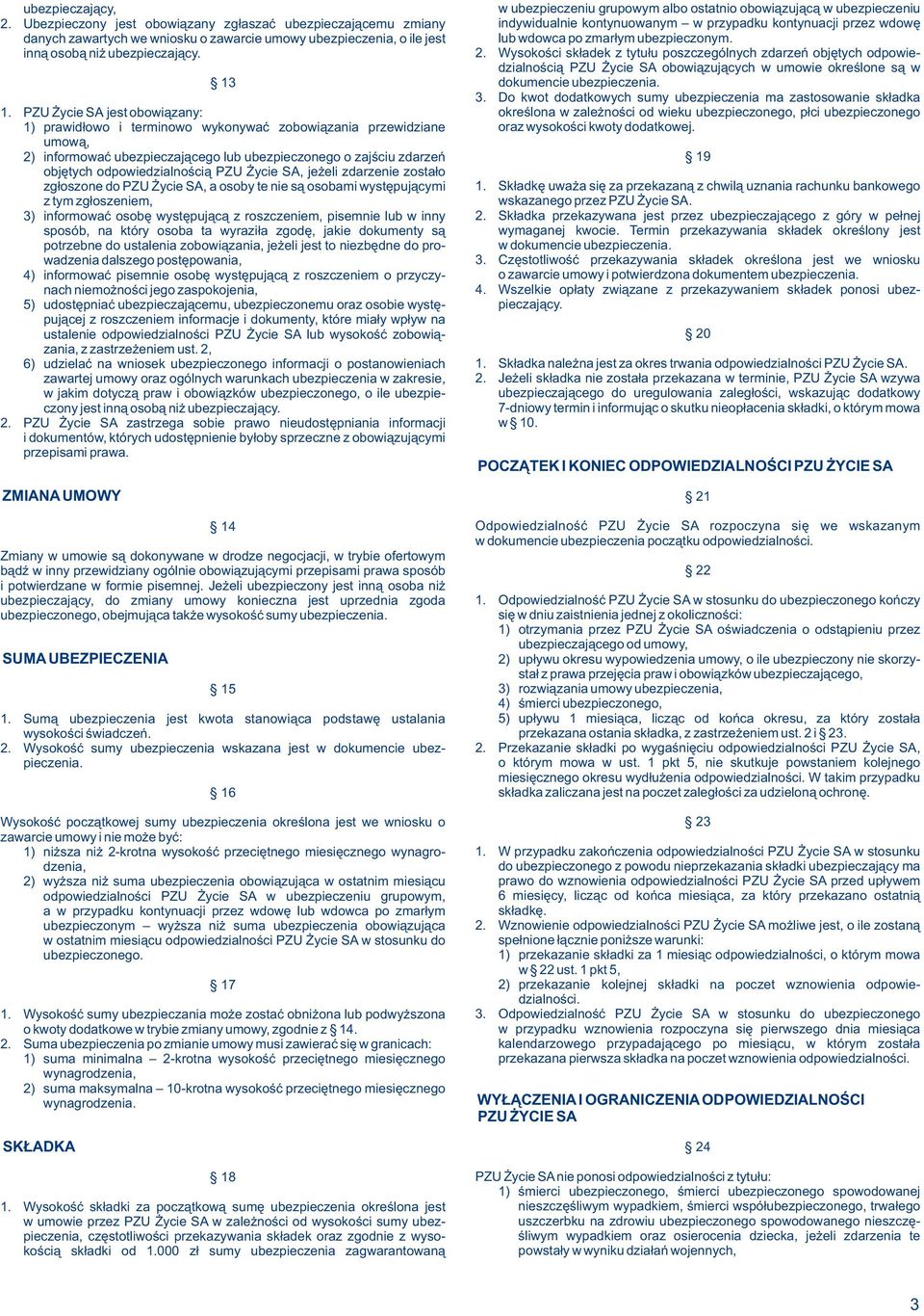 ycie SA, je eli zdarzenie zosta³o zg³oszone do PZU ycie SA, a osoby te nie s¹ osobami wystêpuj¹cymi z tym zg³oszeniem, 3) informowaæ osobê wystêpuj¹c¹ z roszczeniem, pisemnie lub w inny sposób, na