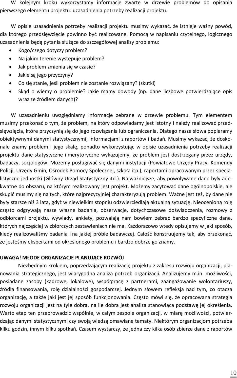 Pomocą w napisaniu czytelnego, logicznego uzasadnienia będą pytania służące do szczegółowej analizy problemu: Kogo/czego dotyczy problem? Na jakim terenie występuje problem?