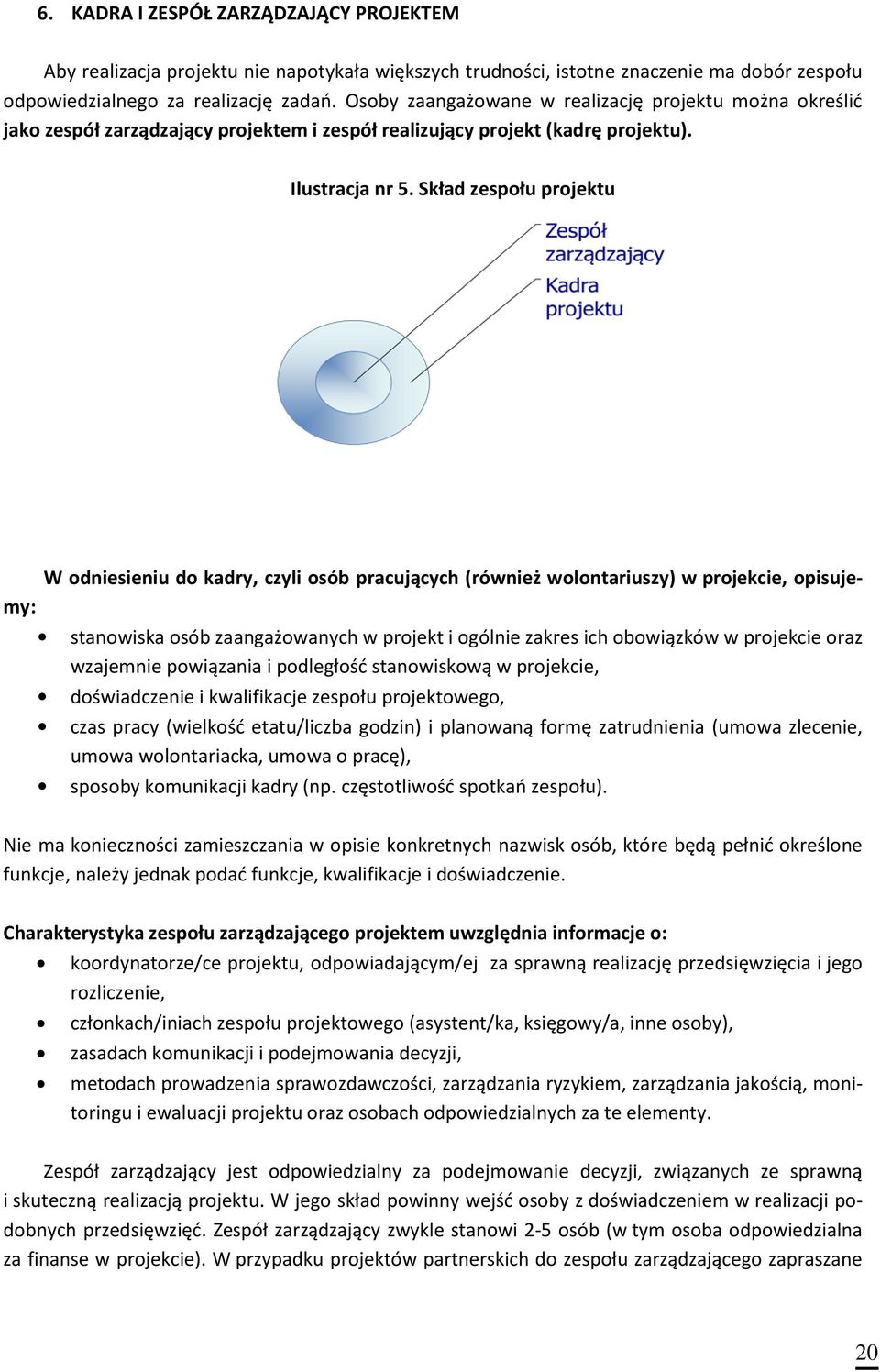 Skład zespołu projektu W odniesieniu do kadry, czyli osób pracujących (również wolontariuszy) w projekcie, opisujemy: stanowiska osób zaangażowanych w projekt i ogólnie zakres ich obowiązków w