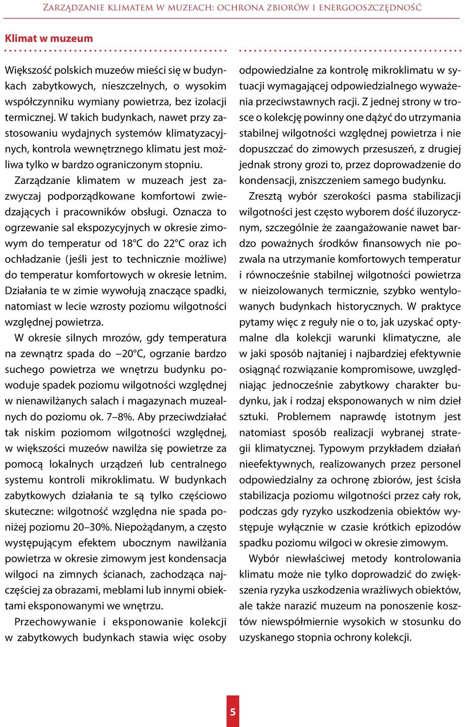 Zarządzanie klimatem w muzeach jest zazwyczaj podporządkowane komfortowi zwiedzających i pracowników obsługi.