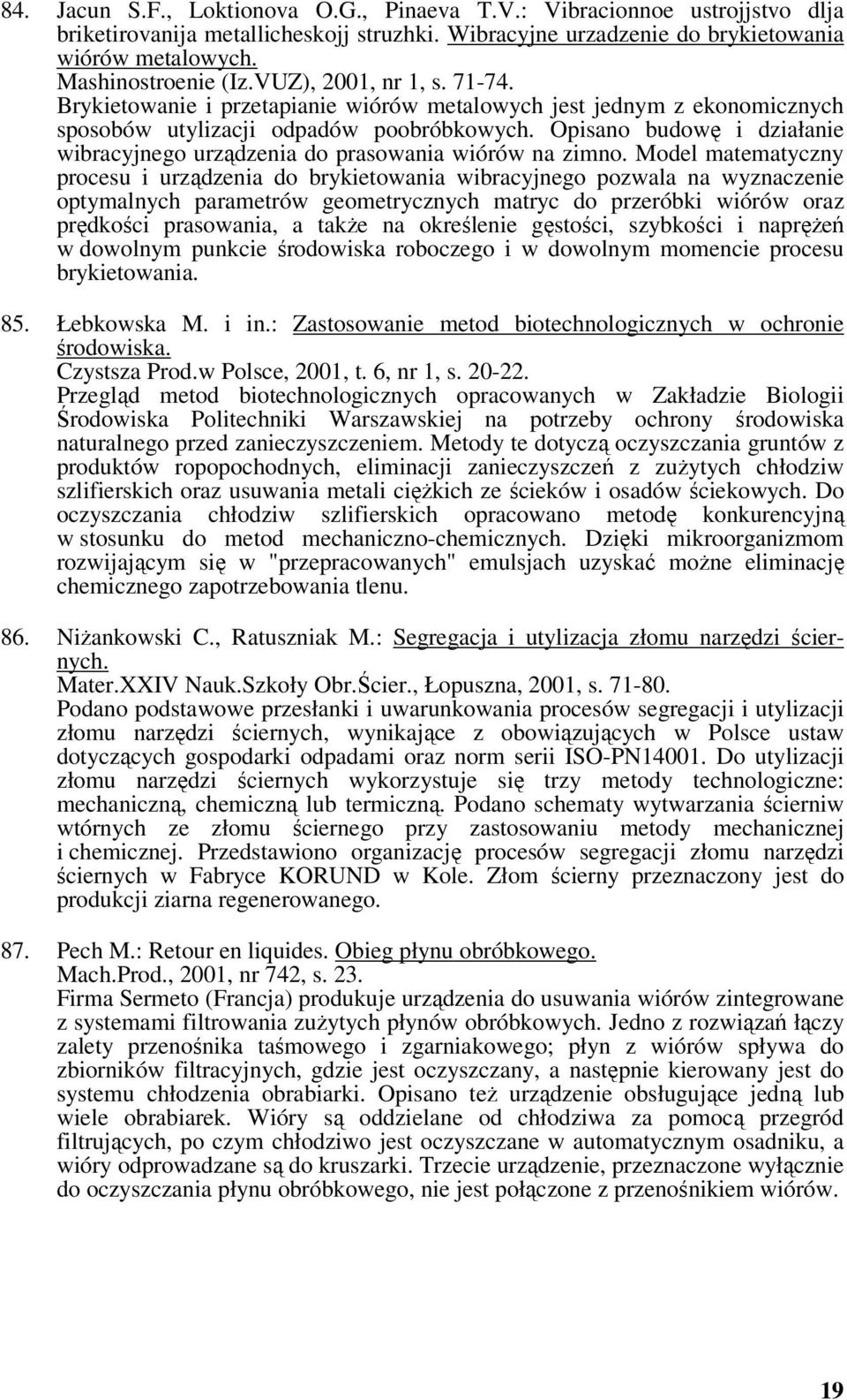 Opisano budowę i działanie wibracyjnego urządzenia do prasowania wiórów na zimno.