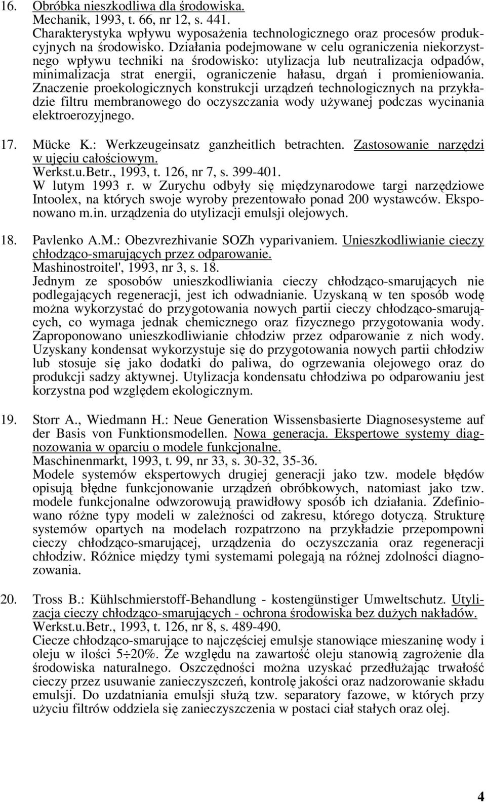 Znaczenie proekologicznych konstrukcji urządzeń technologicznych na przykładzie filtru membranowego do oczyszczania wody używanej podczas wycinania elektroerozyjnego. 17. Mücke K.