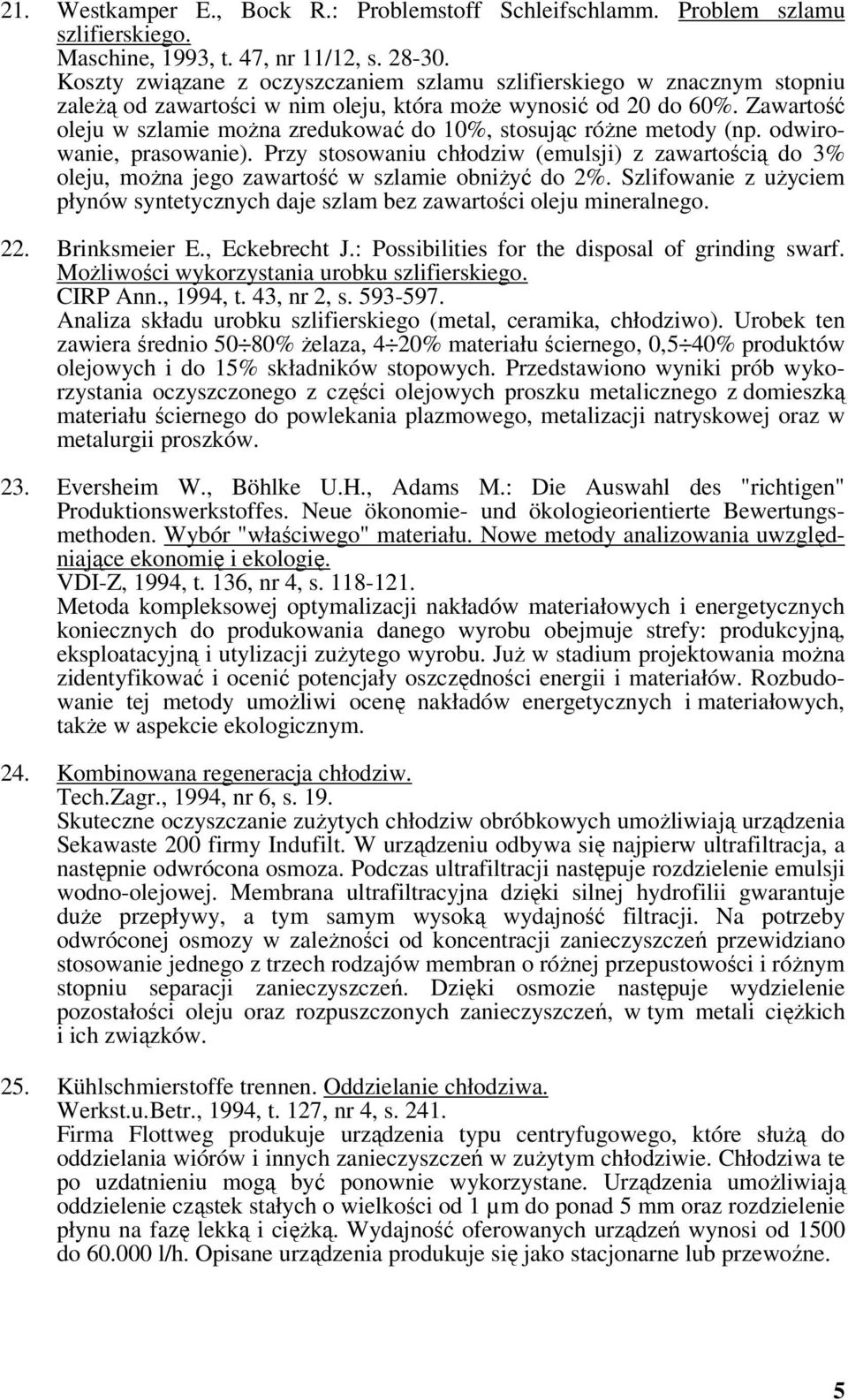 Zawartość oleju w szlamie można zredukować do 10%, stosując różne metody (np. odwirowanie, prasowanie).