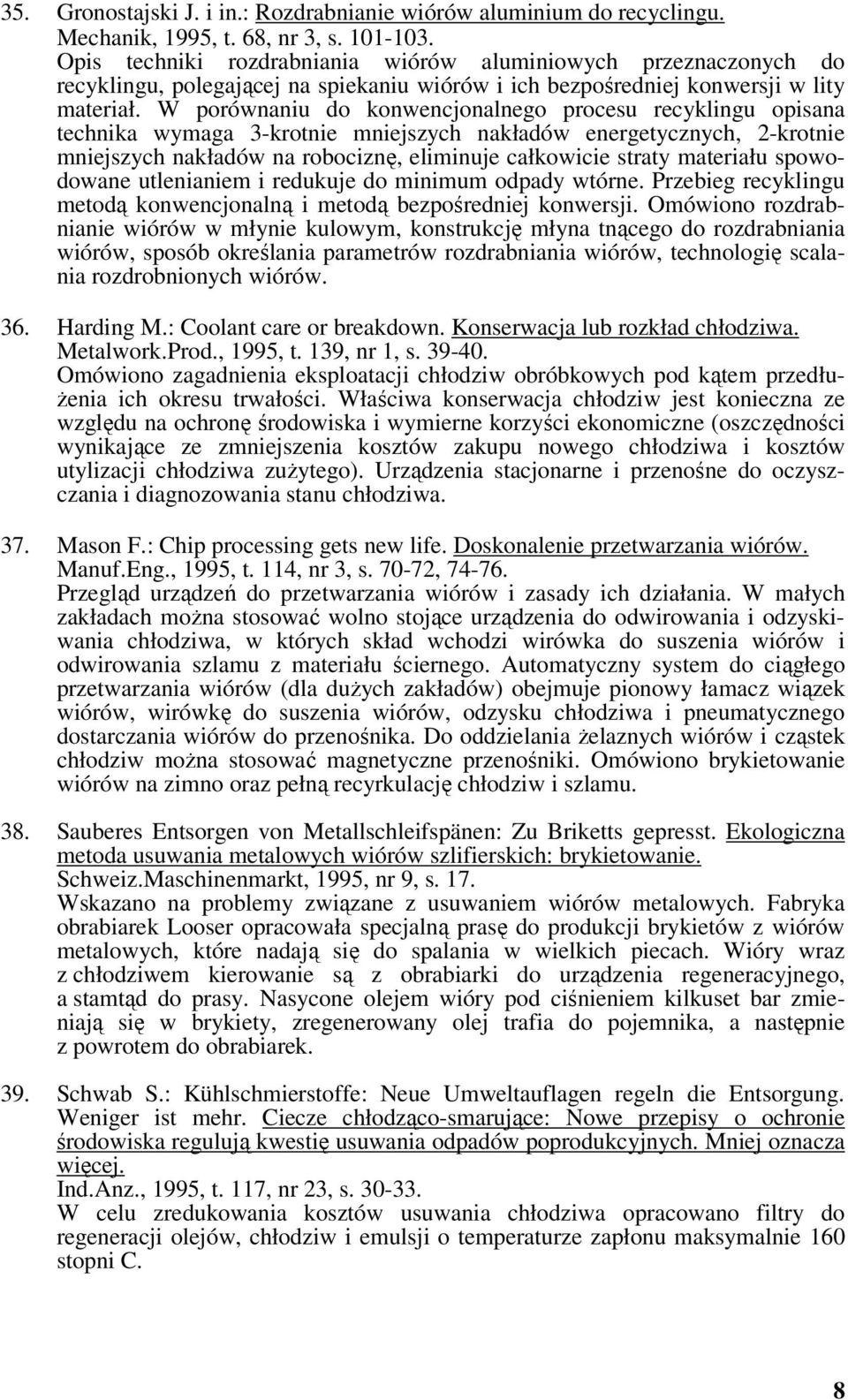 W porównaniu do konwencjonalnego procesu recyklingu opisana technika wymaga 3-krotnie mniejszych nakładów energetycznych, 2-krotnie mniejszych nakładów na robociznę, eliminuje całkowicie straty