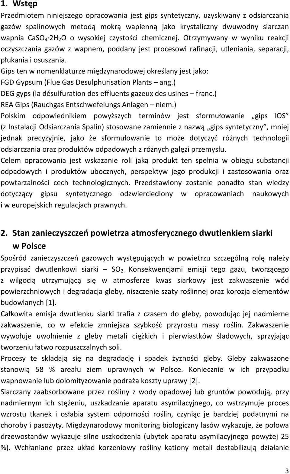 Gips ten w nomenklaturze międzynarodowej określany jest jako: FGD Gypsum (Flue Gas Desulphurisation Plants ang.) DEG gyps (la désulfuration des effluents gazeux des usines franc.