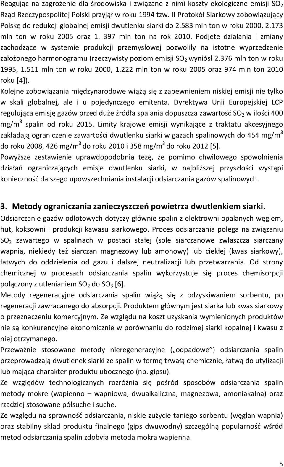 Podjęte działania i zmiany zachodzące w systemie produkcji przemysłowej pozwoliły na istotne wyprzedzenie założonego harmonogramu (rzeczywisty poziom emisji SO 2 wyniósł 2.376 mln ton w roku 1995, 1.