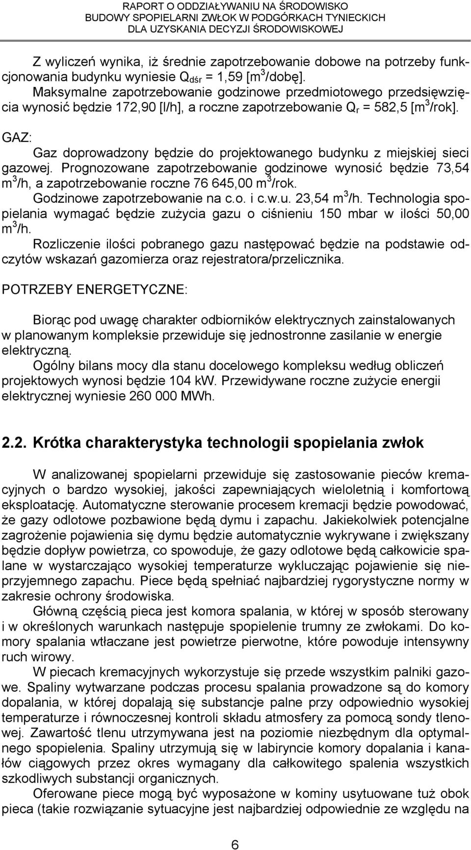 GAZ: Gaz doprowadzony będzie do projektowanego budynku z miejskiej sieci gazowej. Prognozowane zapotrzebowanie godzinowe wynosić będzie 73,54 m 3 /h, a zapotrzebowanie roczne 76 645,00 m 3 /rok.