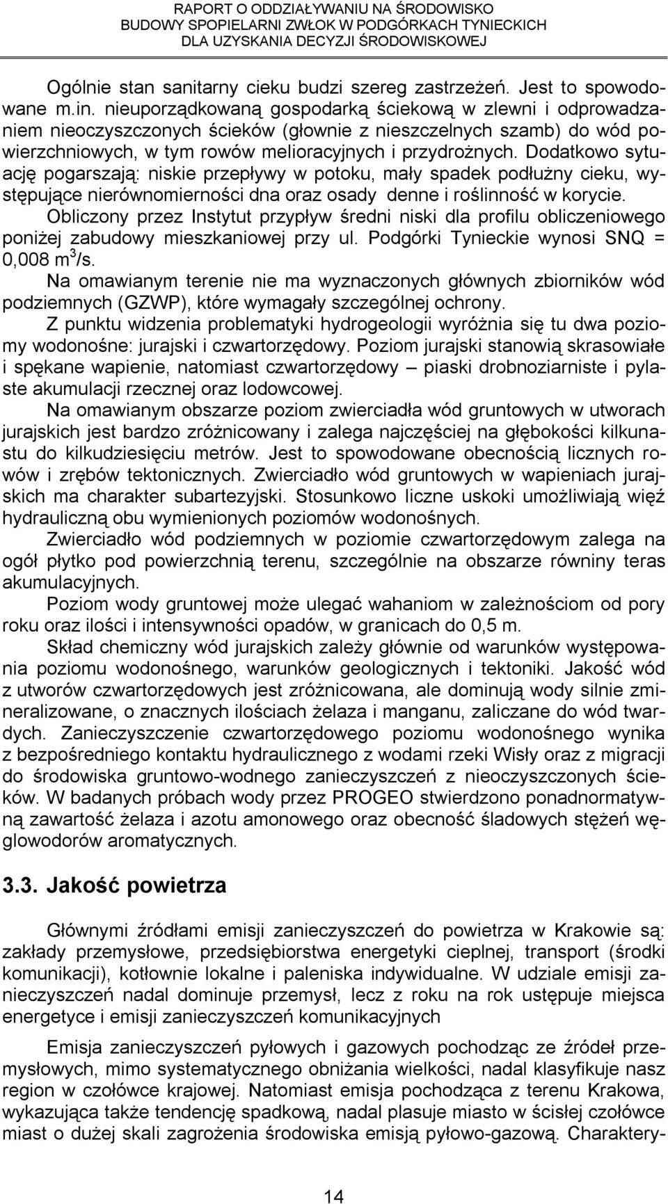 Dodatkowo sytuację pogarszają: niskie przepływy w potoku, mały spadek podłużny cieku, występujące nierównomierności dna oraz osady denne i roślinność w korycie.