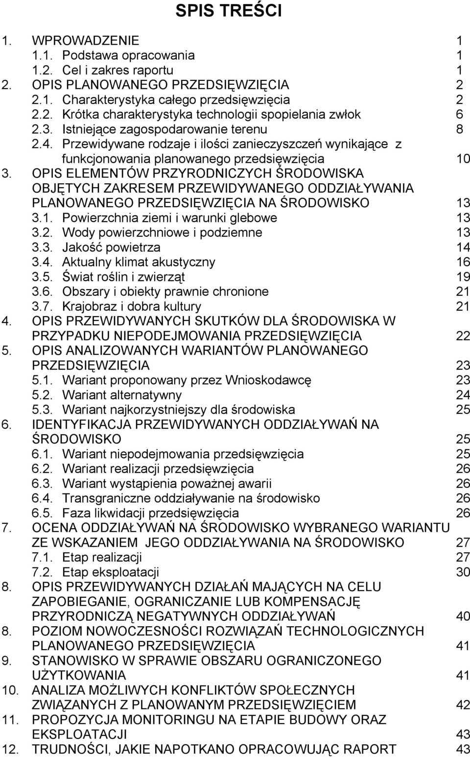 OPIS ELEMENTÓW PRZYRODNICZYCH ŚRODOWISKA OBJĘTYCH ZAKRESEM PRZEWIDYWANEGO ODDZIAŁYWANIA PLANOWANEGO PRZEDSIĘWZIĘCIA NA ŚRODOWISKO 13 3.1. Powierzchnia ziemi i warunki glebowe 13 3.2.