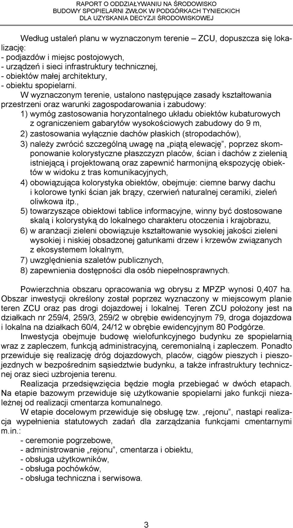 W wyznaczonym terenie, ustalono następujące zasady kształtowania przestrzeni oraz warunki zagospodarowania i zabudowy: 1) wymóg zastosowania horyzontalnego układu obiektów kubaturowych z