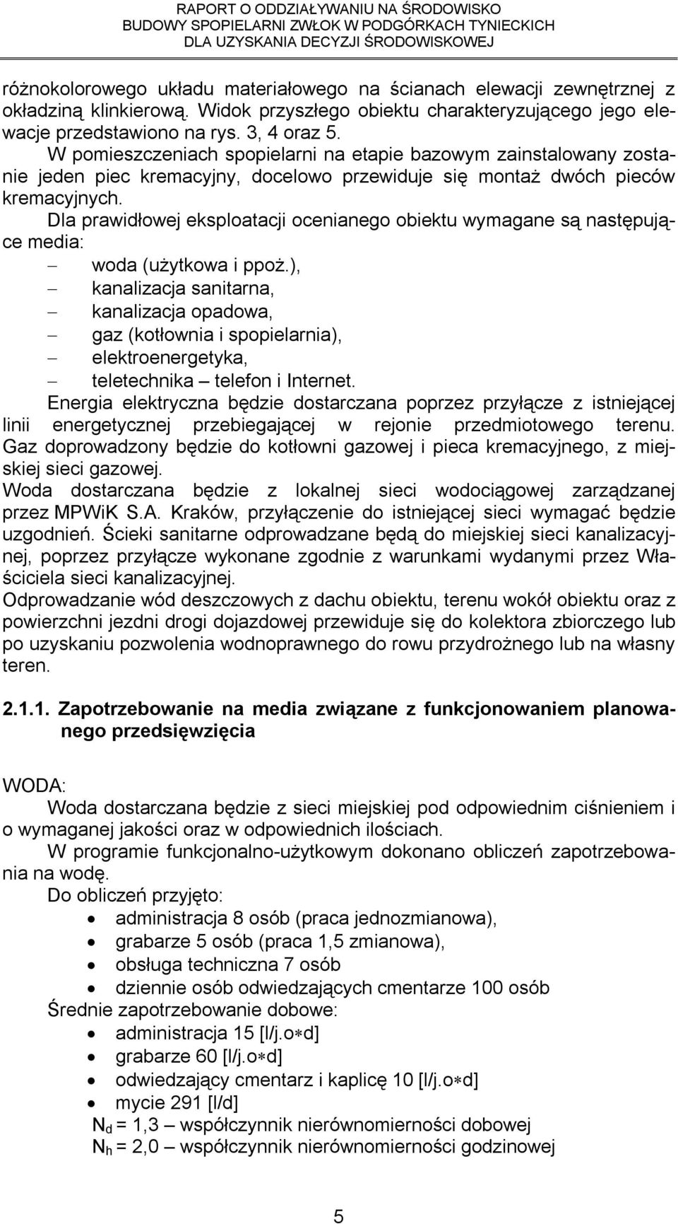 Dla prawidłowej eksploatacji ocenianego obiektu wymagane są następujące media: woda (użytkowa i ppoż.