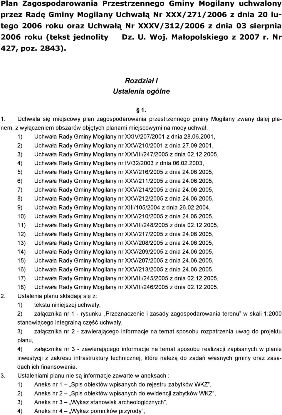 1. Uchwala się miejscowy plan zagospodarowania przestrzennego gminy Mogilany zwany dalej planem, z wyłączeniem obszarów objętych planami miejscowymi na mocy uchwał: 1) Uchwała Rady Gminy Mogilany nr