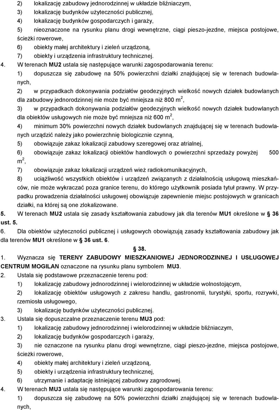 W terenach MU2 ustala się następujące warunki zagospodarowania terenu: 1) dopuszcza się zabudowę na 50% powierzchni działki znajdującej się w terenach budowlanych, 2) w przypadkach dokonywania