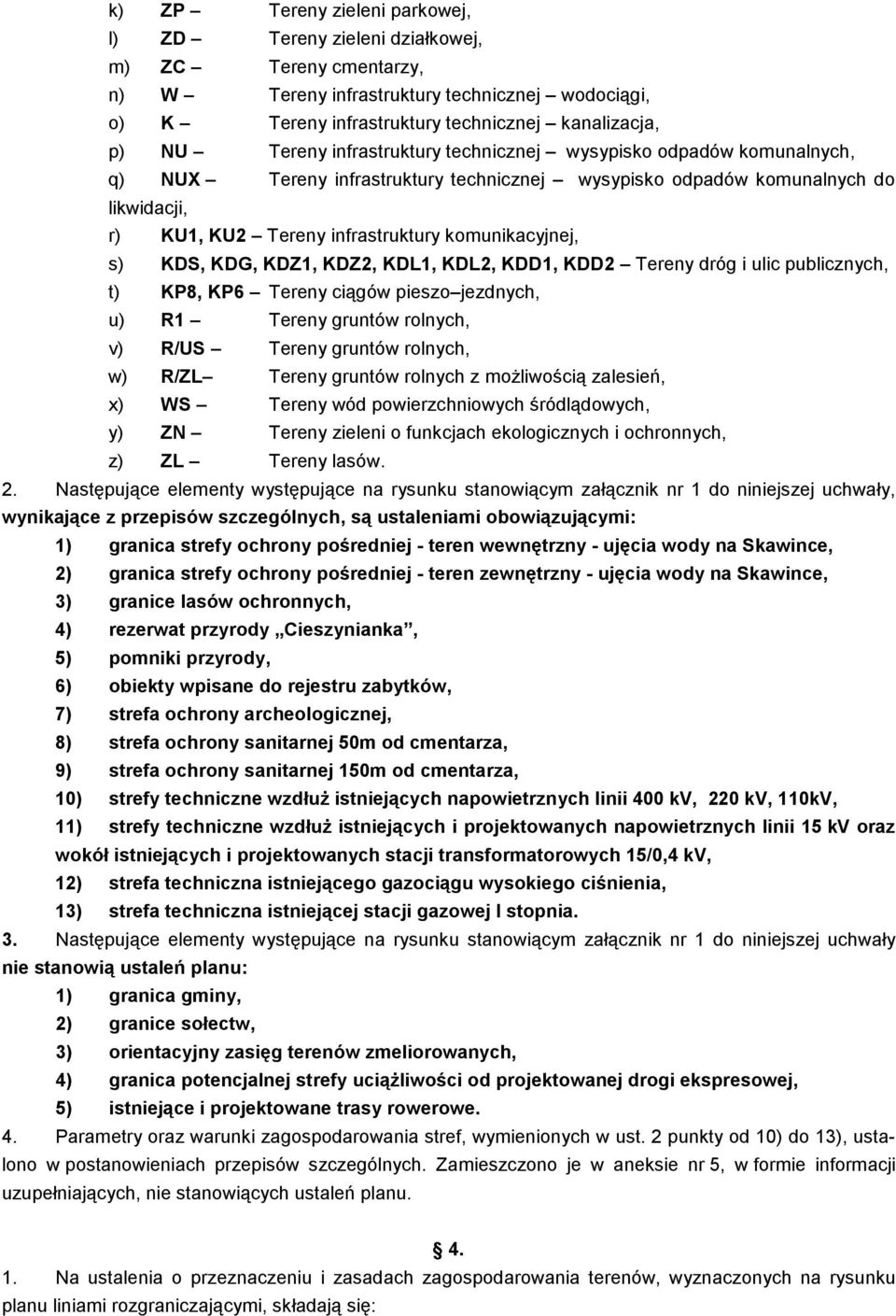 komunikacyjnej, s) KDS, KDG, KDZ1, KDZ2, KDL1, KDL2, KDD1, KDD2 Tereny dróg i ulic publicznych, t) KP8, KP6 Tereny ciągów pieszo jezdnych, u) R1 Tereny gruntów rolnych, v) R/US Tereny gruntów