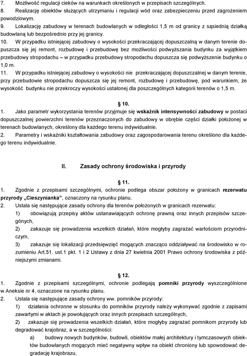 W przypadku istniejącej zabudowy o wysokości przekraczającej dopuszczalną w danym terenie dopuszcza się jej remont, rozbudowę i przebudowę bez możliwości podwyższania budynku za wyjątkiem przebudowy