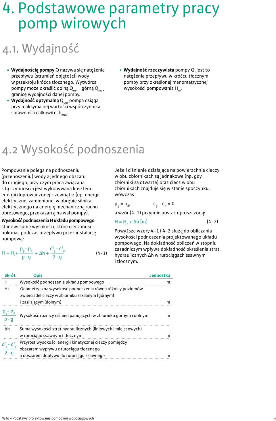 Wydajność rzeczywista pompy Q r jest to natężenie przepływu w króćcu tłocznym pompy przy określonej manometrycznej wysokości pompowania H m. 4.