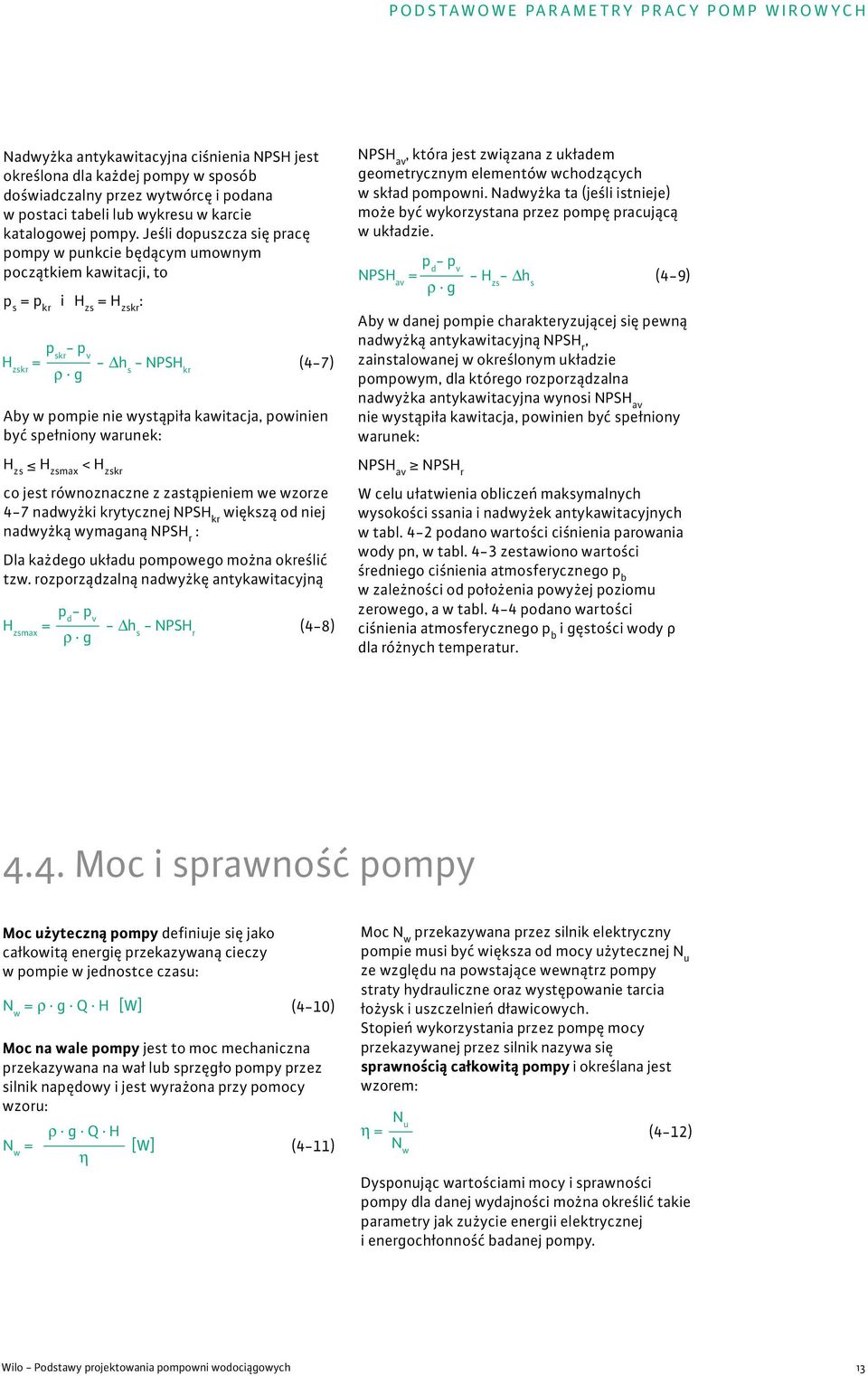 Jeśli dopuszcza się pracę pompy w punkcie będącym umownym początkiem kawitacji, to p s = p kr i H zs = H zskr : H zskr = p skr - p ρ g - h s - NPSH kr (4-7) Aby w pompie nie wystąpiła kawitacja,