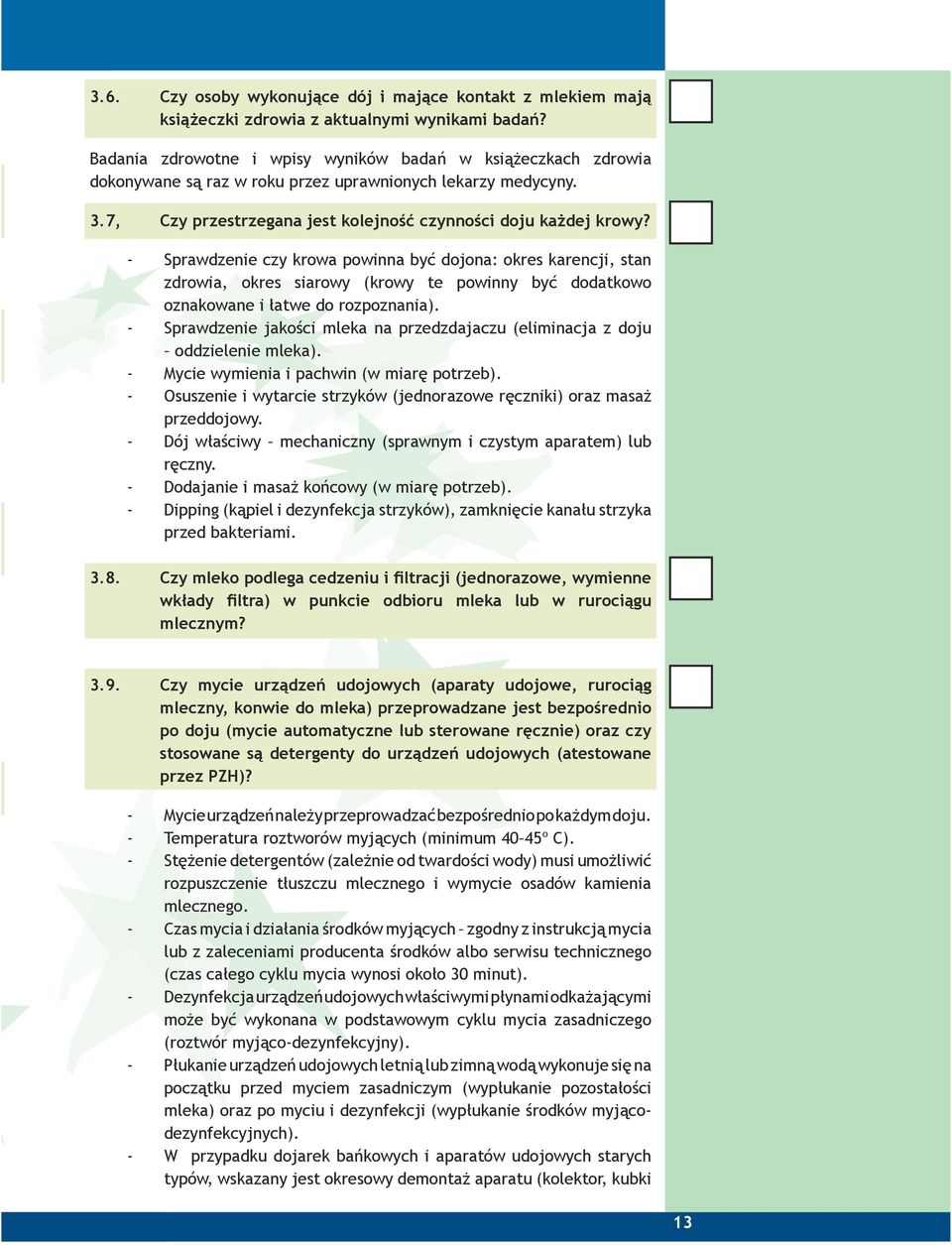 - Sprawdzenie czy krowa powinna być dojona: okres karencji, stan zdrowia, okres siarowy (krowy te powinny być dodatkowo oznakowane i łatwe do rozpoznania).