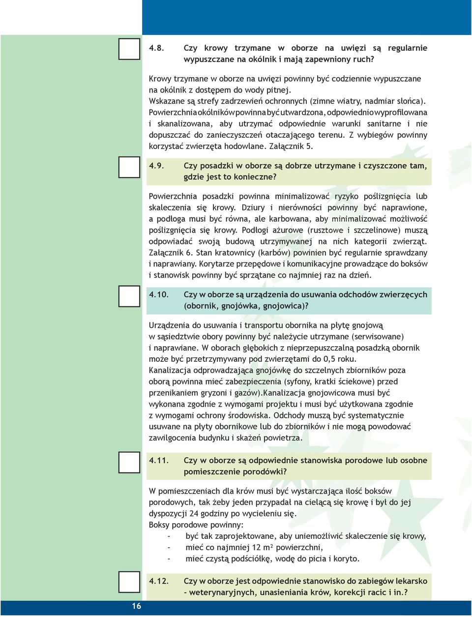 Powierzchnia okólników powinna być utwardzona, odpowiednio wyprofilowana i skanalizowana, aby utrzymać odpowiednie warunki sanitarne i nie dopuszczać do zanieczyszczeń otaczającego terenu.