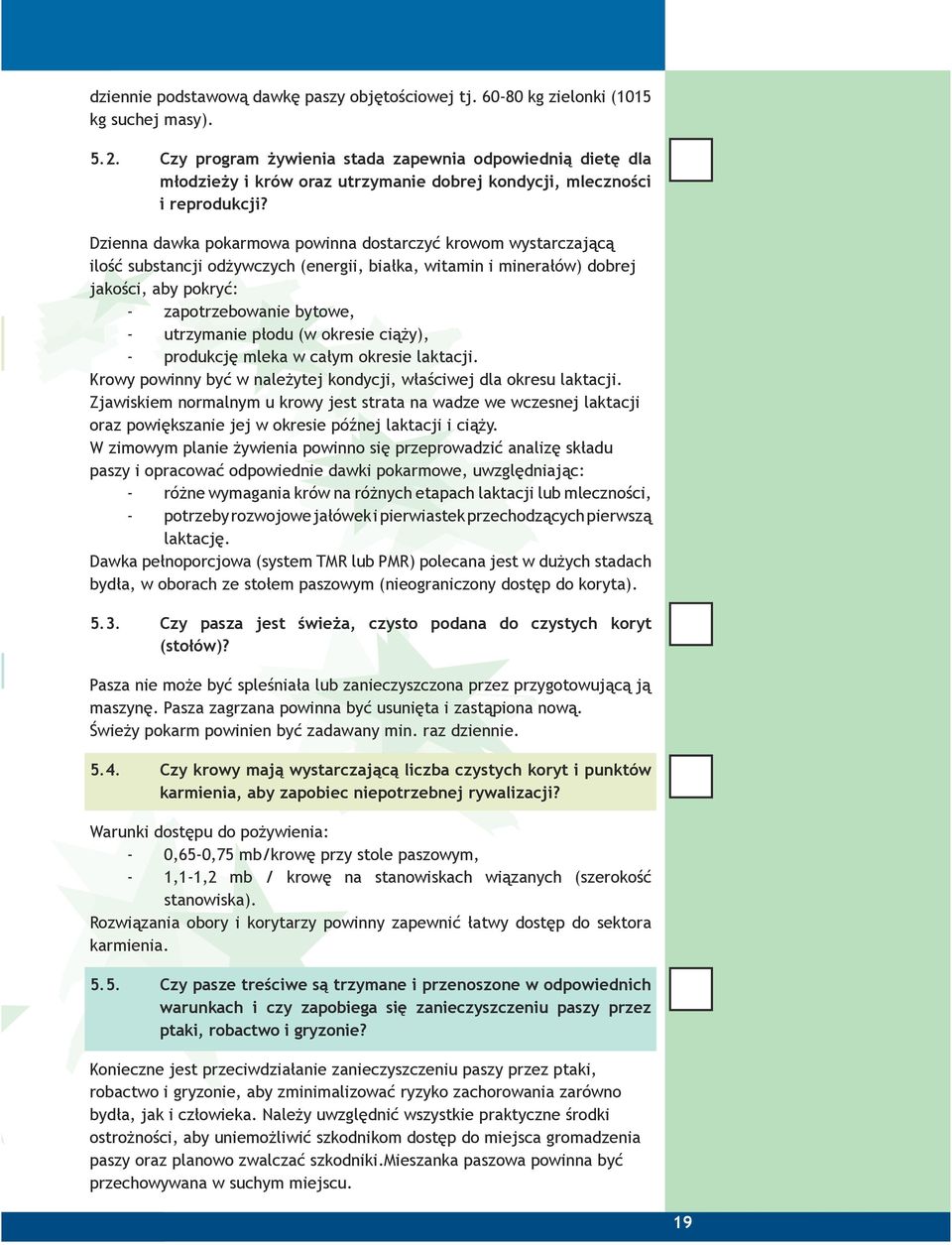 Dzienna dawka pokarmowa powinna dostarczyć krowom wystarczającą ilość substancji odżywczych (energii, białka, witamin i minerałów) dobrej jakości, aby pokryć: - zapotrzebowanie bytowe, - utrzymanie