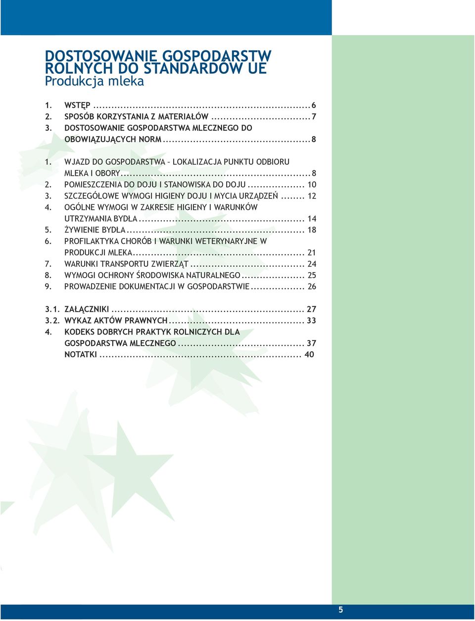 OGÓLNE WYMOGI W ZAKRESIE HIGIENY I WARUNKÓW UTRZYMANIA BYDŁA... 14 5. ŻYWIENIE BYDŁA... 18 6. PROFILAKTYKA CHORÓB I WARUNKI WETERYNARYJNE W PRODUKCJI MLEKA... 21 7. WARUNKI TRANSPORTU ZWIERZĄT... 24 8.