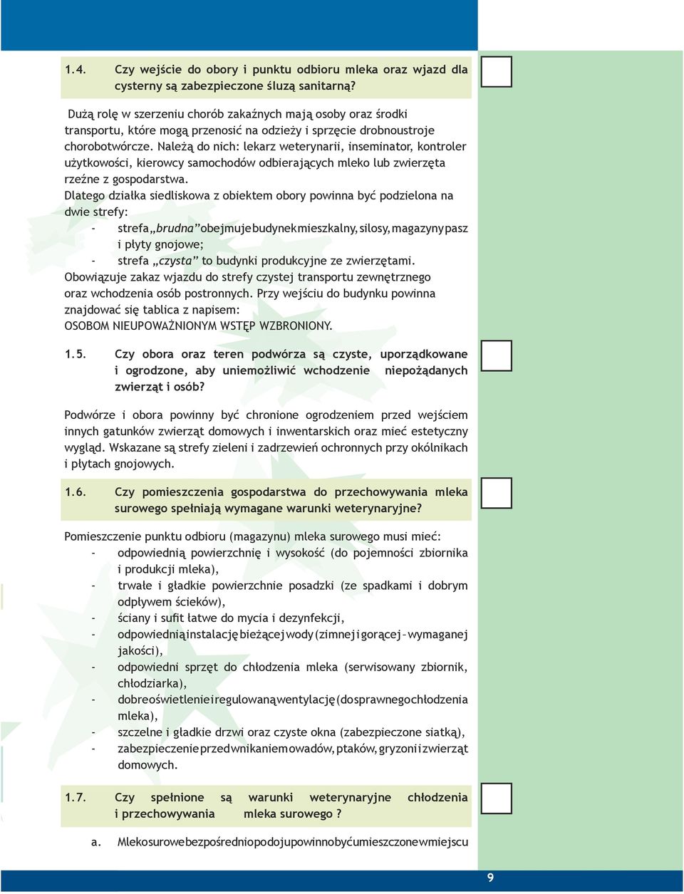 Należą do nich: lekarz weterynarii, inseminator, kontroler użytkowości, kierowcy samochodów odbierających mleko lub zwierzęta rzeźne z gospodarstwa.