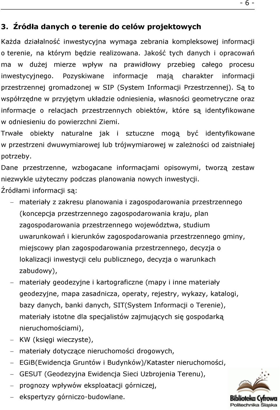 Pozyskiwane informacje mają charakter informacji przestrzennej gromadzonej w SIP (System Informacji Przestrzennej).