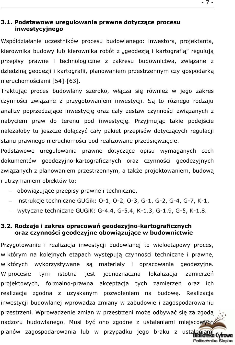 regulują przepisy prawne i technologiczne z zakresu budownictwa, związane z dziedziną geodezji i kartografii, planowaniem przestrzennym czy gospodarką nieruchomościami [54]-[63].