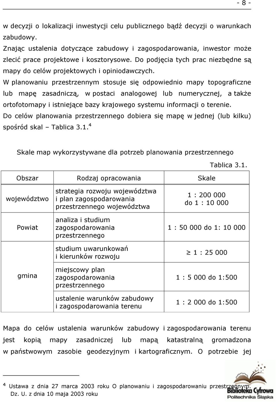 W planowaniu przestrzennym stosuje się odpowiednio mapy topograficzne lub mapę zasadniczą, w postaci analogowej lub numerycznej, a także ortofotomapy i istniejące bazy krajowego systemu informacji o