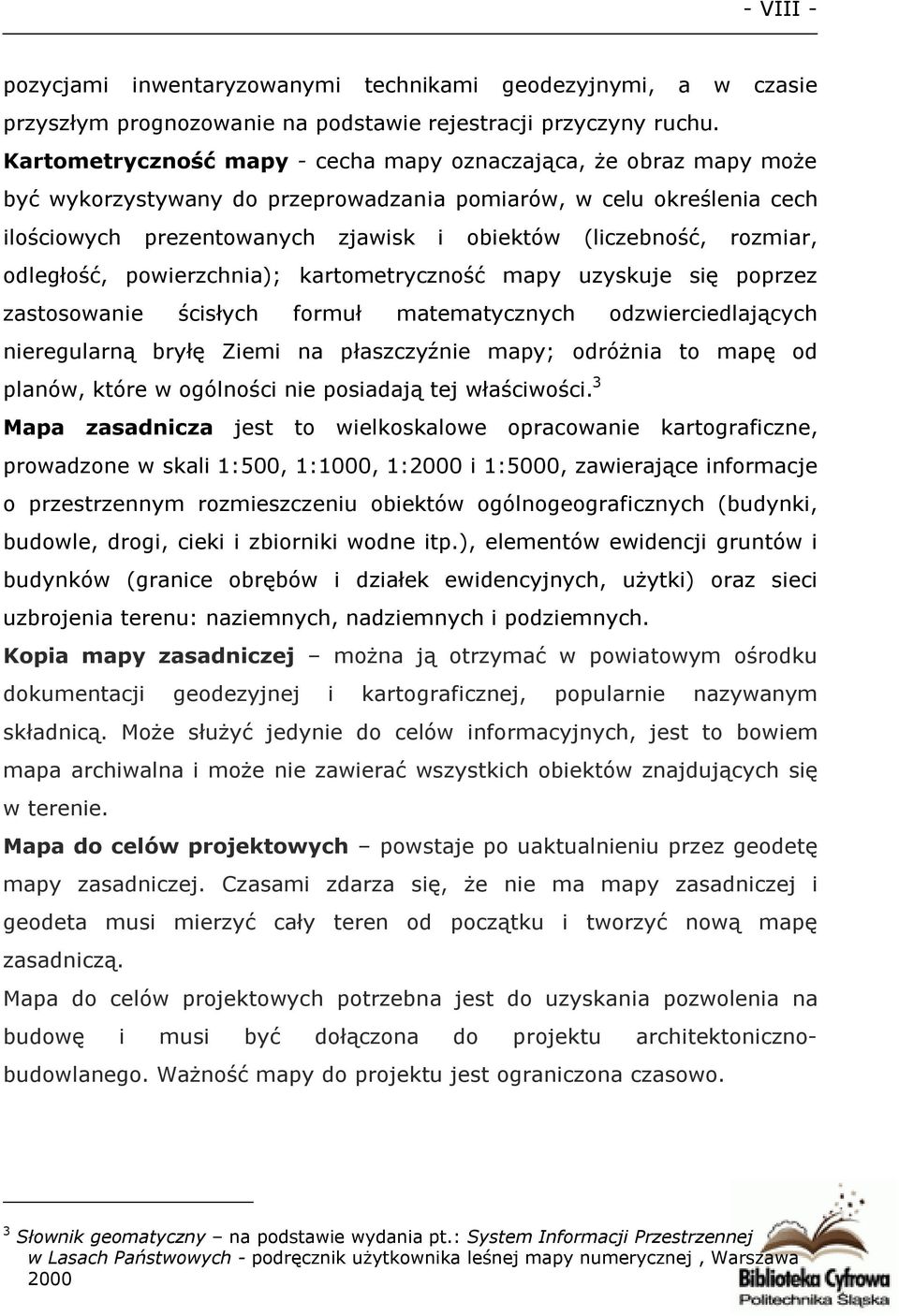 rozmiar, odległość, powierzchnia); kartometryczność mapy uzyskuje się poprzez zastosowanie ścisłych formuł matematycznych odzwierciedlających nieregularną bryłę Ziemi na płaszczyźnie mapy; odróżnia