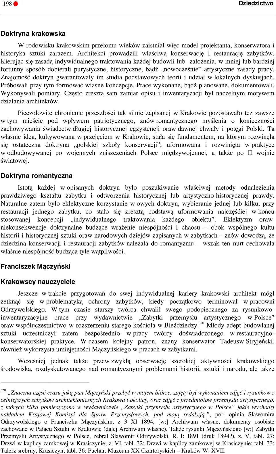 Kierując się zasadą indywidualnego traktowania każdej budowli lub założenia, w mniej lub bardziej fortunny sposób dobierali purystyczne, historyczne, bądź nowocześnie artystyczne zasady pracy.