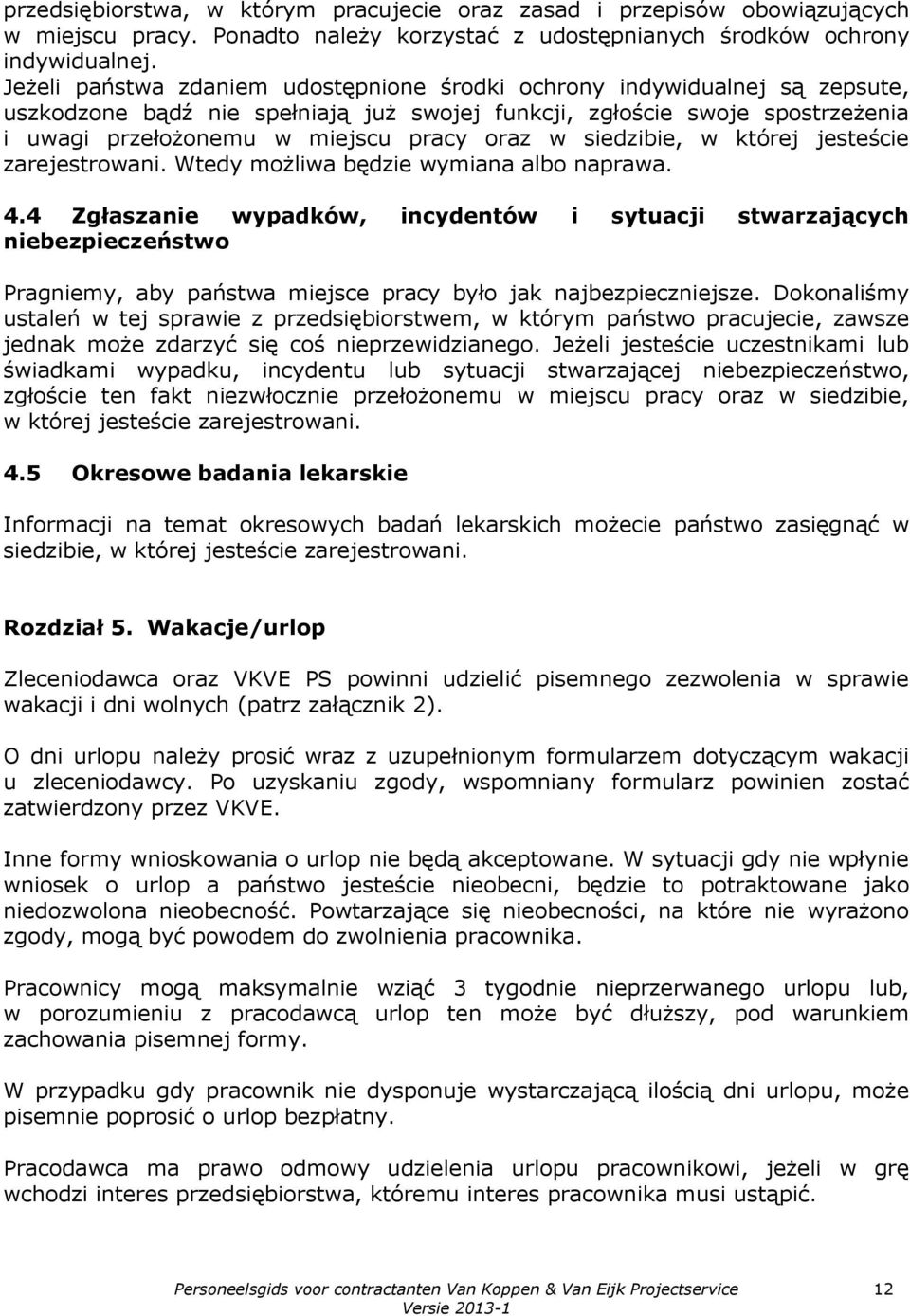 siedzibie, w której jesteście zarejestrowani. Wtedy możliwa będzie wymiana albo naprawa. 4.