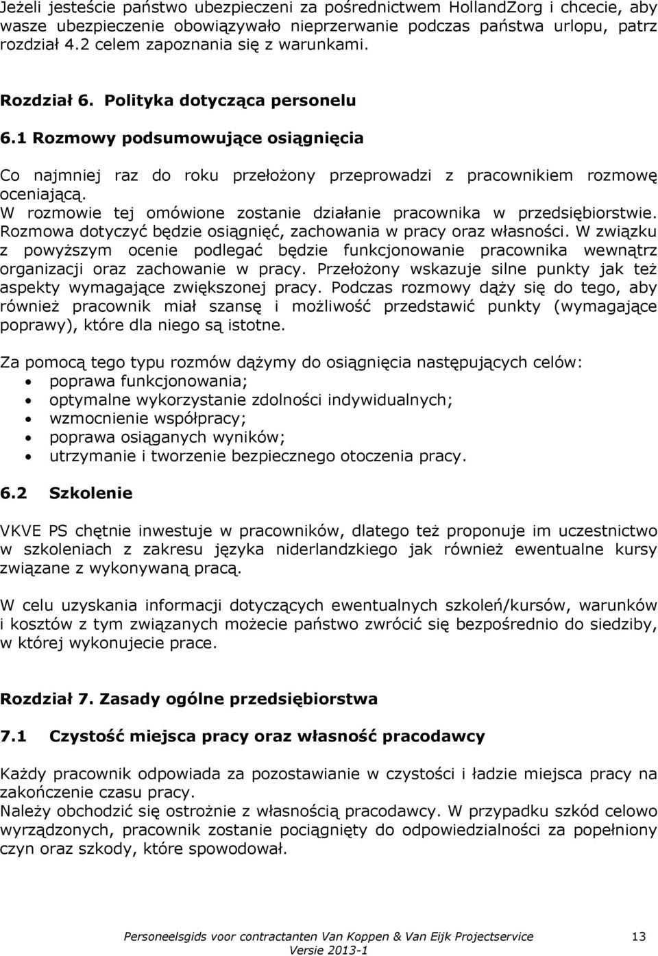 W rozmowie tej omówione zostanie działanie pracownika w przedsiębiorstwie. Rozmowa dotyczyć będzie osiągnięć, zachowania w pracy oraz własności.