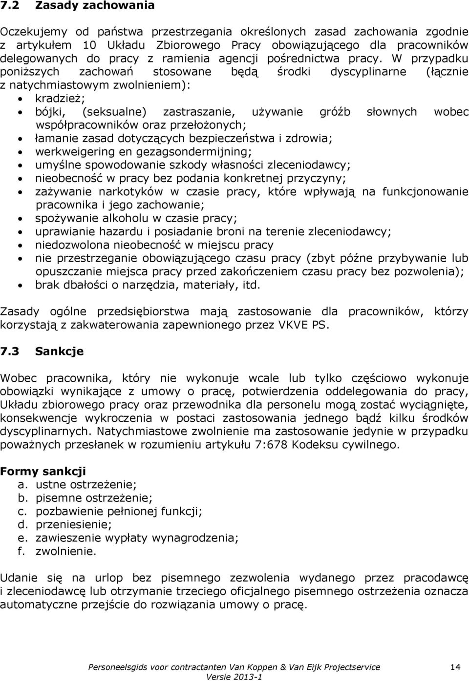 W przypadku poniższych zachowań stosowane będą środki dyscyplinarne (łącznie z natychmiastowym zwolnieniem): kradzież; bójki, (seksualne) zastraszanie, używanie gróźb słownych wobec współpracowników