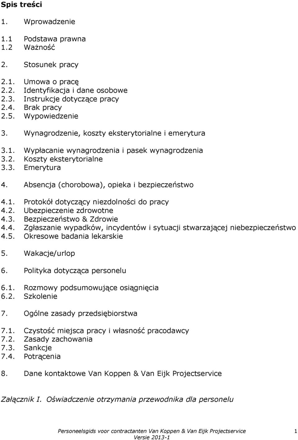 2. Ubezpieczenie zdrowotne 4.3. Bezpieczeństwo & Zdrowie 4.4. Zgłaszanie wypadków, incydentów i sytuacji stwarzającej niebezpieczeństwo 4.5. Okresowe badania lekarskie 5. Wakacje/urlop 6.