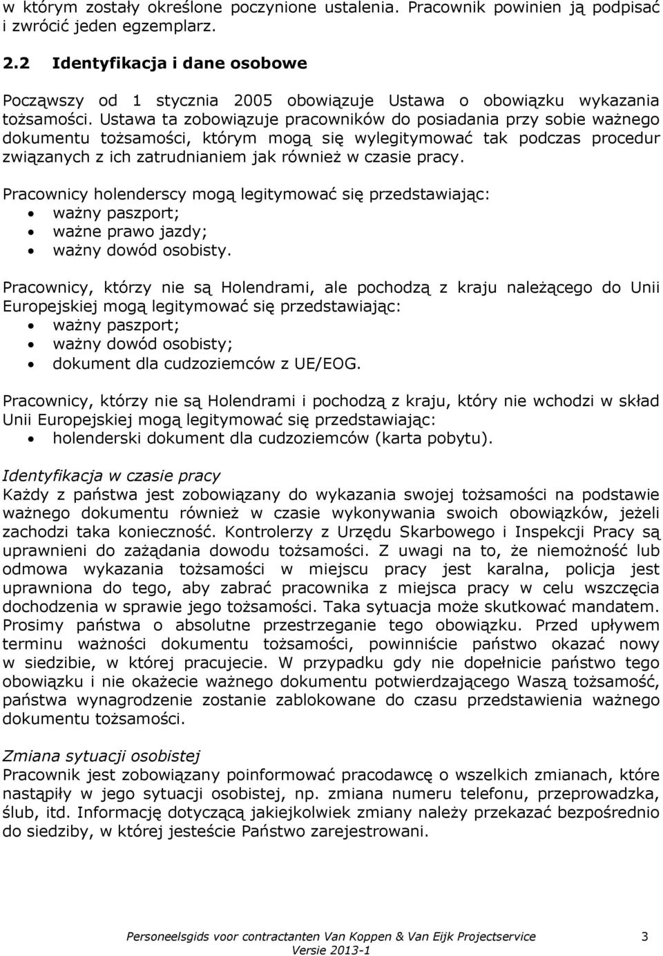 Ustawa ta zobowiązuje pracowników do posiadania przy sobie ważnego dokumentu tożsamości, którym mogą się wylegitymować tak podczas procedur związanych z ich zatrudnianiem jak również w czasie pracy.